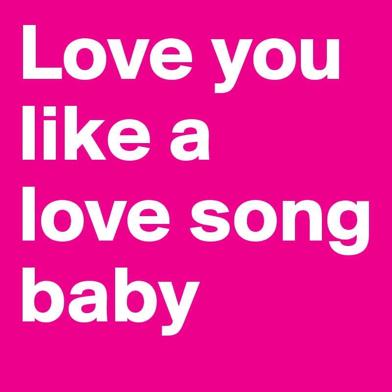 Песня i love you song baby. Лов Сонг бейби. Selena Gomez Love you like Song Baby. Like a Love Song Baby.